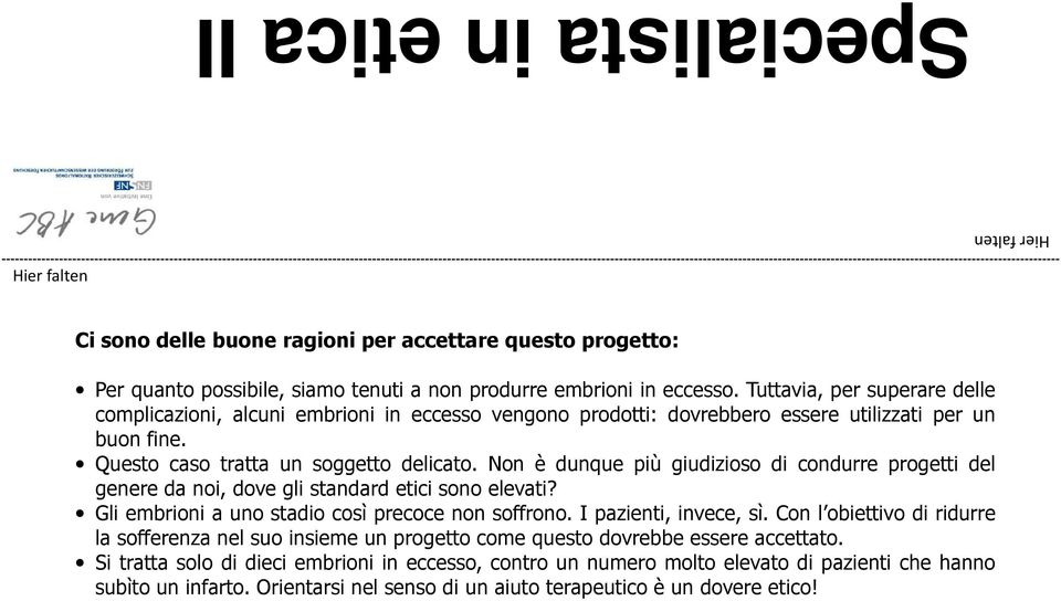 Non è dunque più giudizioso di condurre progetti del genere da noi, dove gli standard etici sono elevati? Gli embrioni a uno stadio così precoce non soffrono. I pazienti, invece, sì.