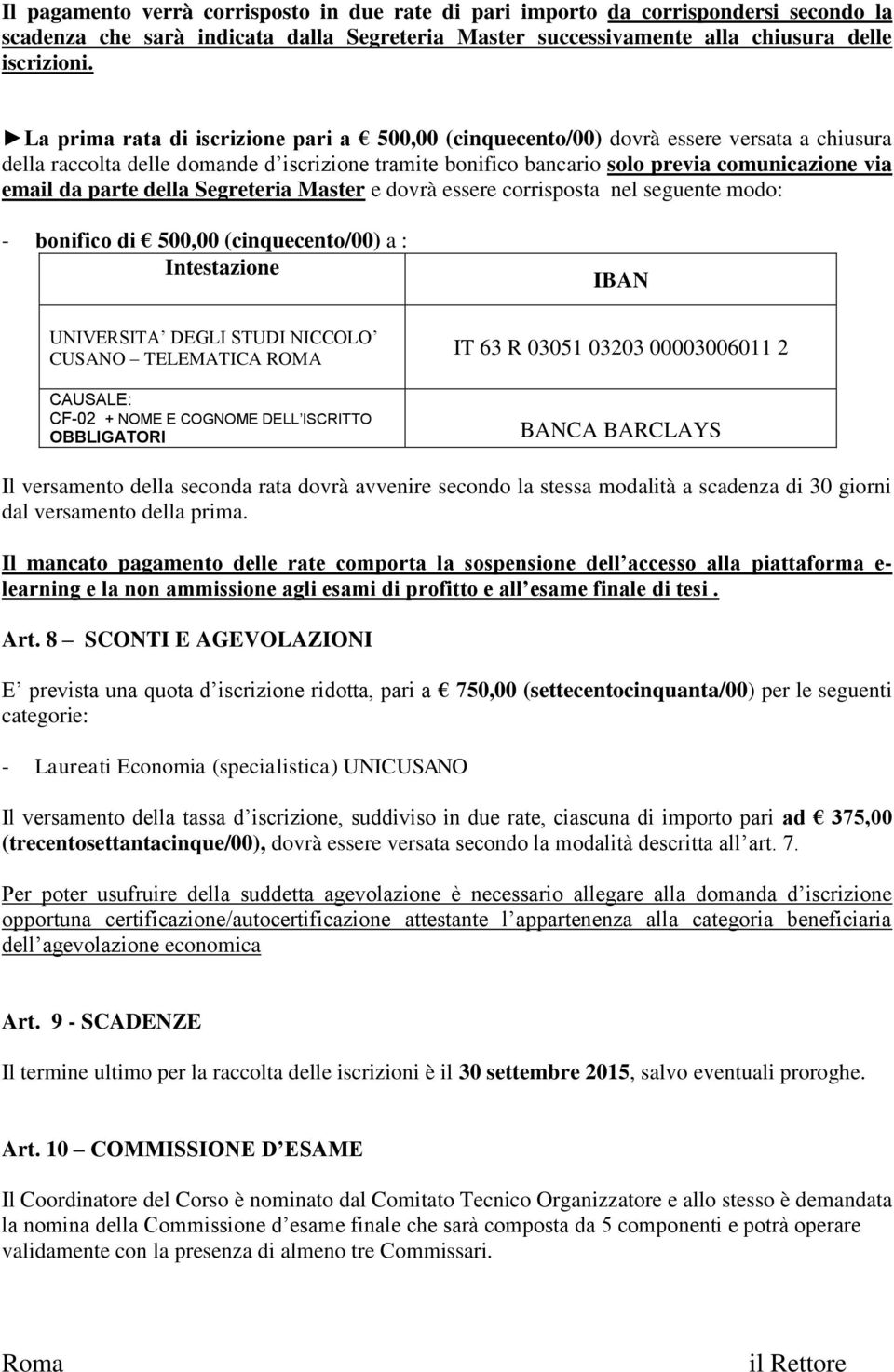 parte della Segreteria Master e dovrà essere corrisposta nel seguente modo: - bonifico di 500,00 (cinquecento/00) a : Intestazione IBAN UNIVERSITA DEGLI STUDI NICCOLO CUSANO TELEMATICA ROMA CAUSALE: