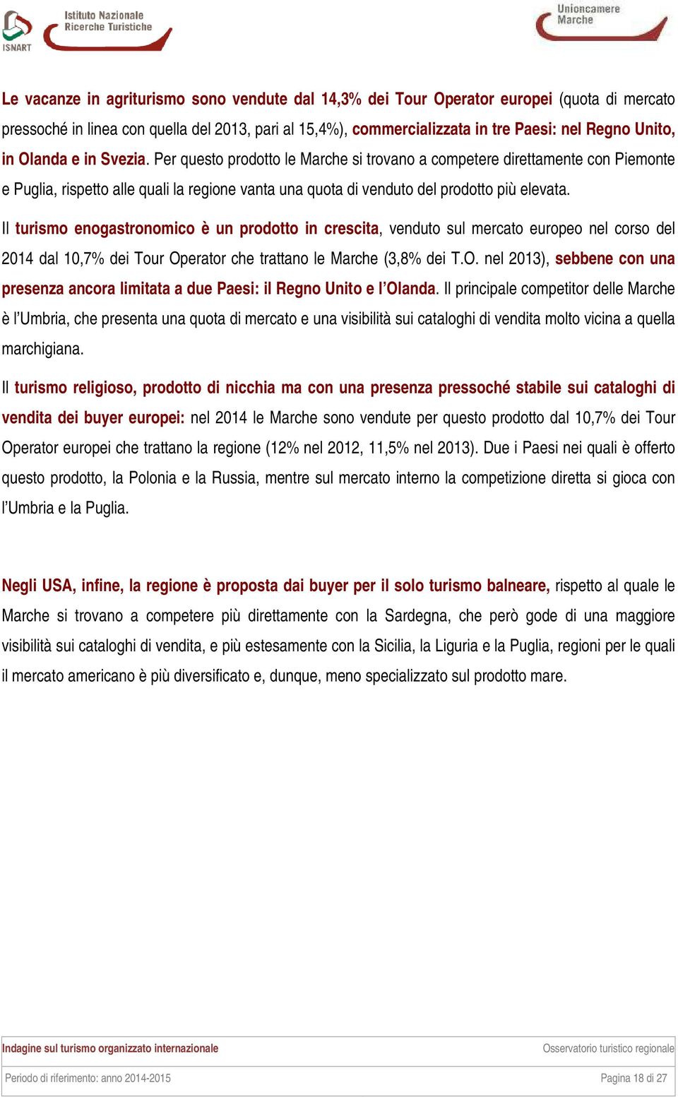 Il turismo enogastronomico è un prodotto in crescita, venduto sul mercato europeo nel corso del 2014 dal 10,7% dei Tour Op