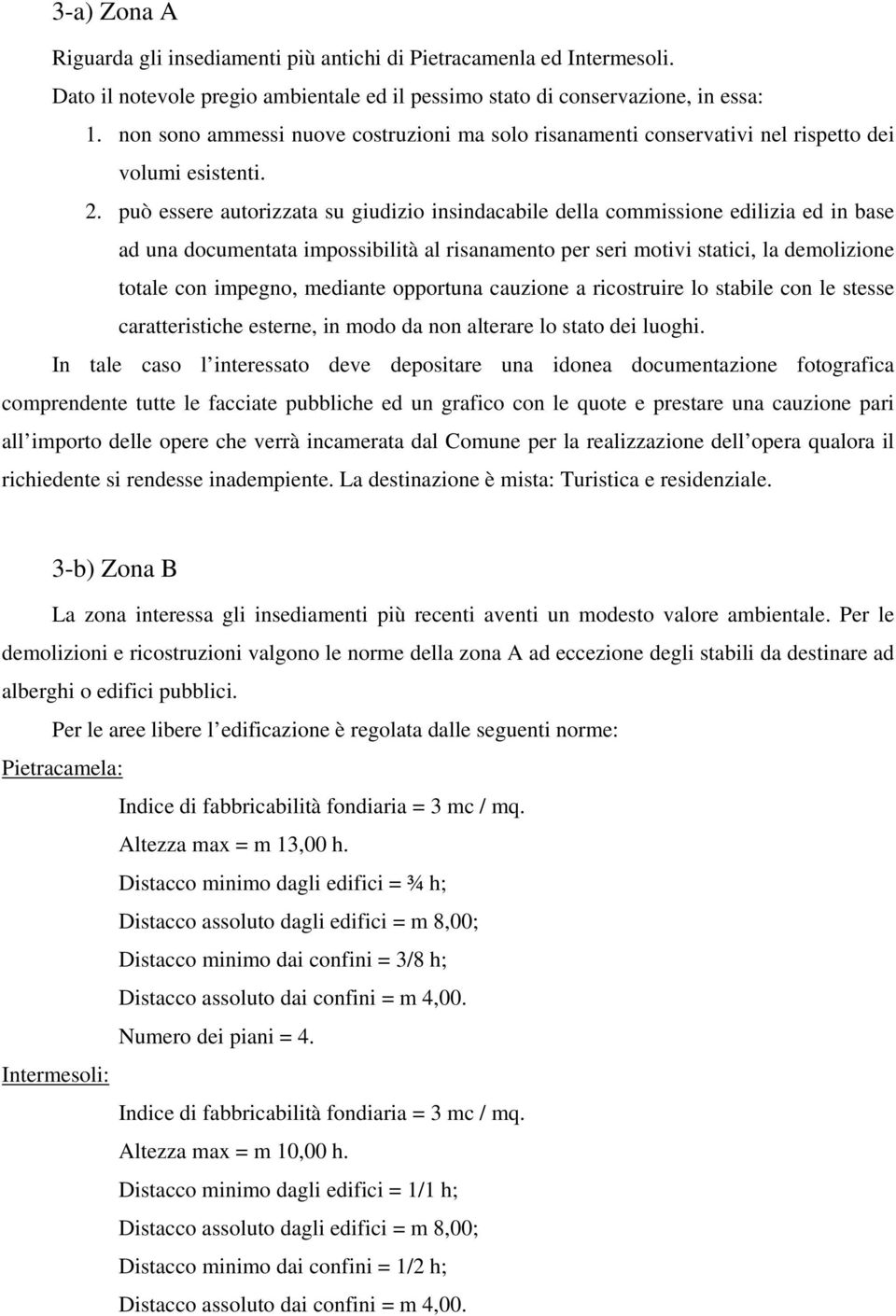 può essere autorizzata su giudizio insindacabile della commissione edilizia ed in base ad una documentata impossibilità al risanamento per seri motivi statici, la demolizione totale con impegno,