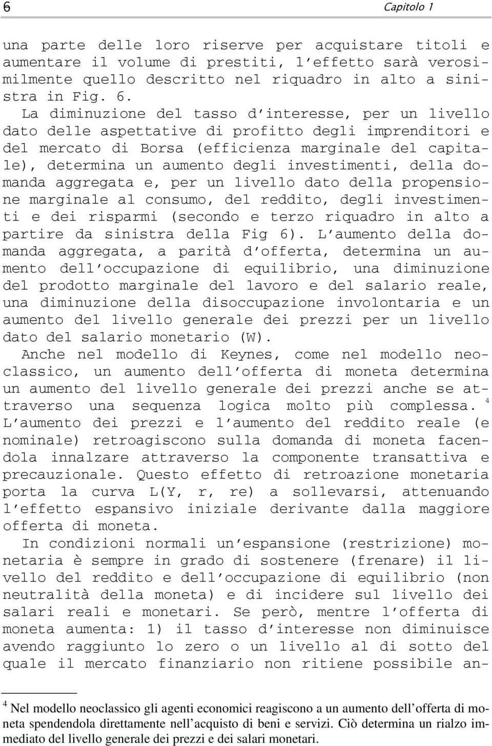 domanda aggregaa e, per un livello dao della propensione marginale al consumo, del reddio, degli invesimeni e dei risparmi (secondo e erzo riquadro in alo a parire da sinisra della Fig 6).