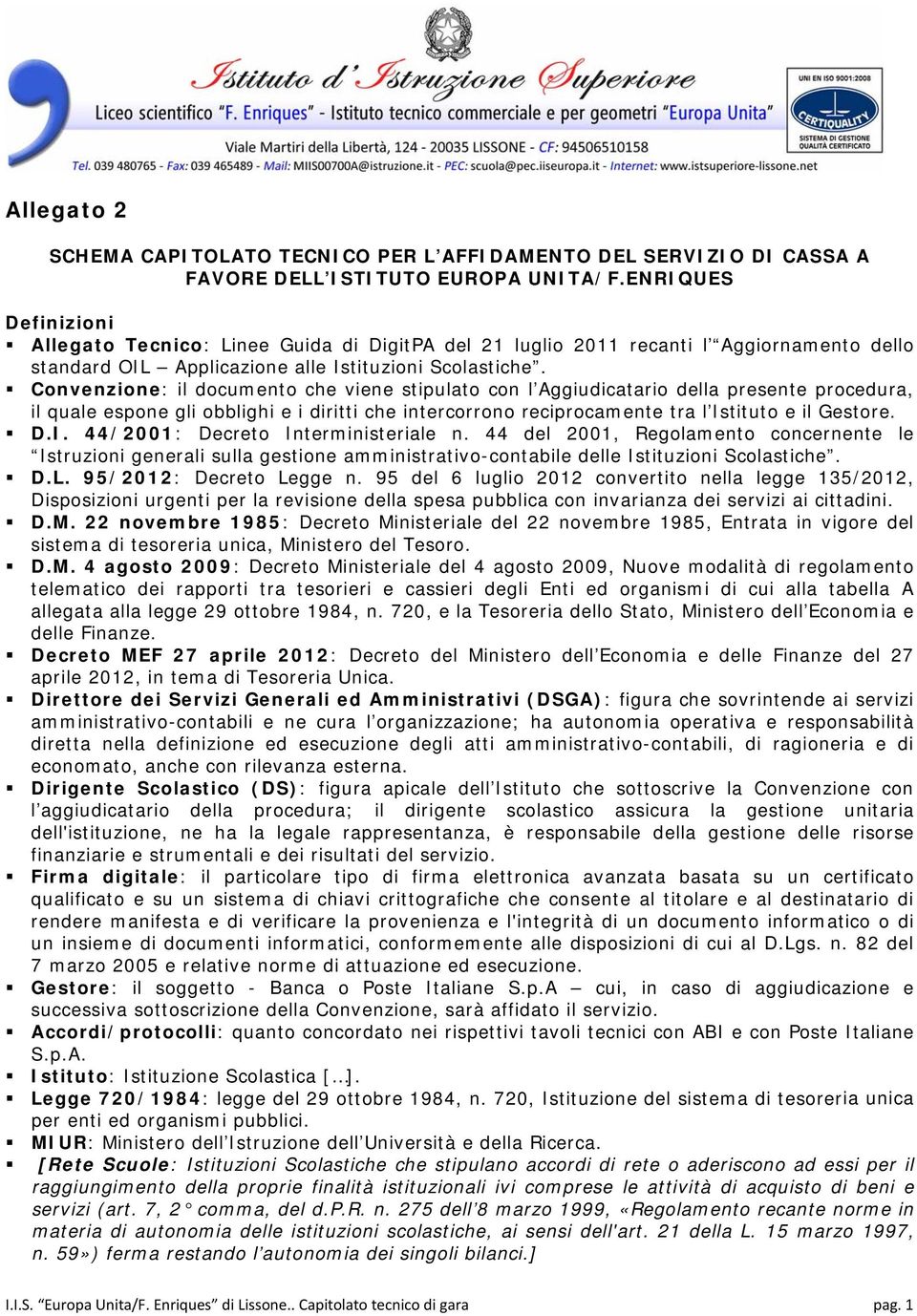 Convenzione: il documento che viene stipulato con l Aggiudicatario della presente procedura, il quale espone gli obblighi e i diritti che intercorrono reciprocamente tra l Is