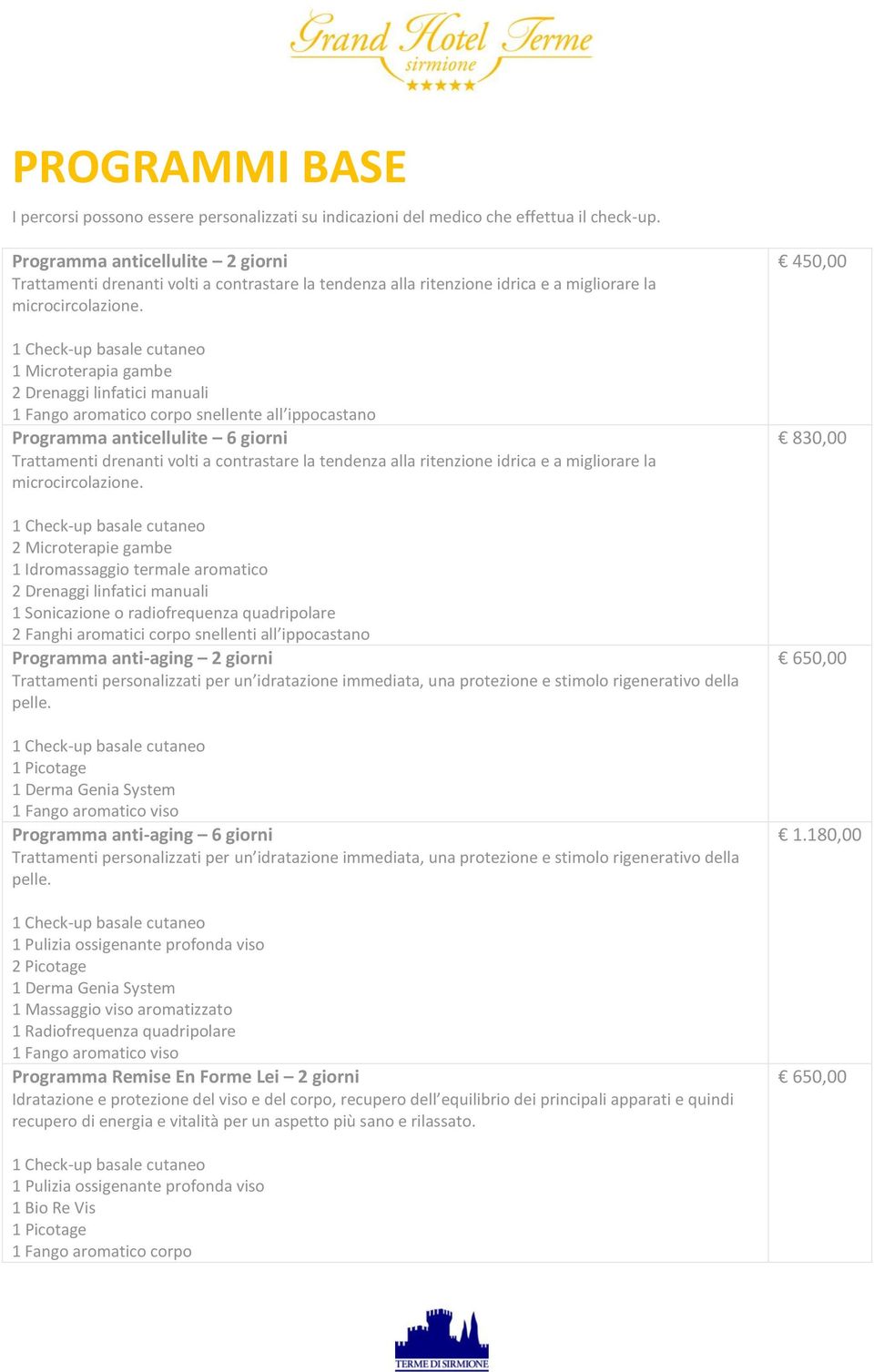 1 Microterapia gambe 2 Drenaggi linfatici manuali 1 Fango aromatico corpo snellente all ippocastano Programma anticellulite 6 giorni Trattamenti drenanti volti a contrastare la tendenza alla