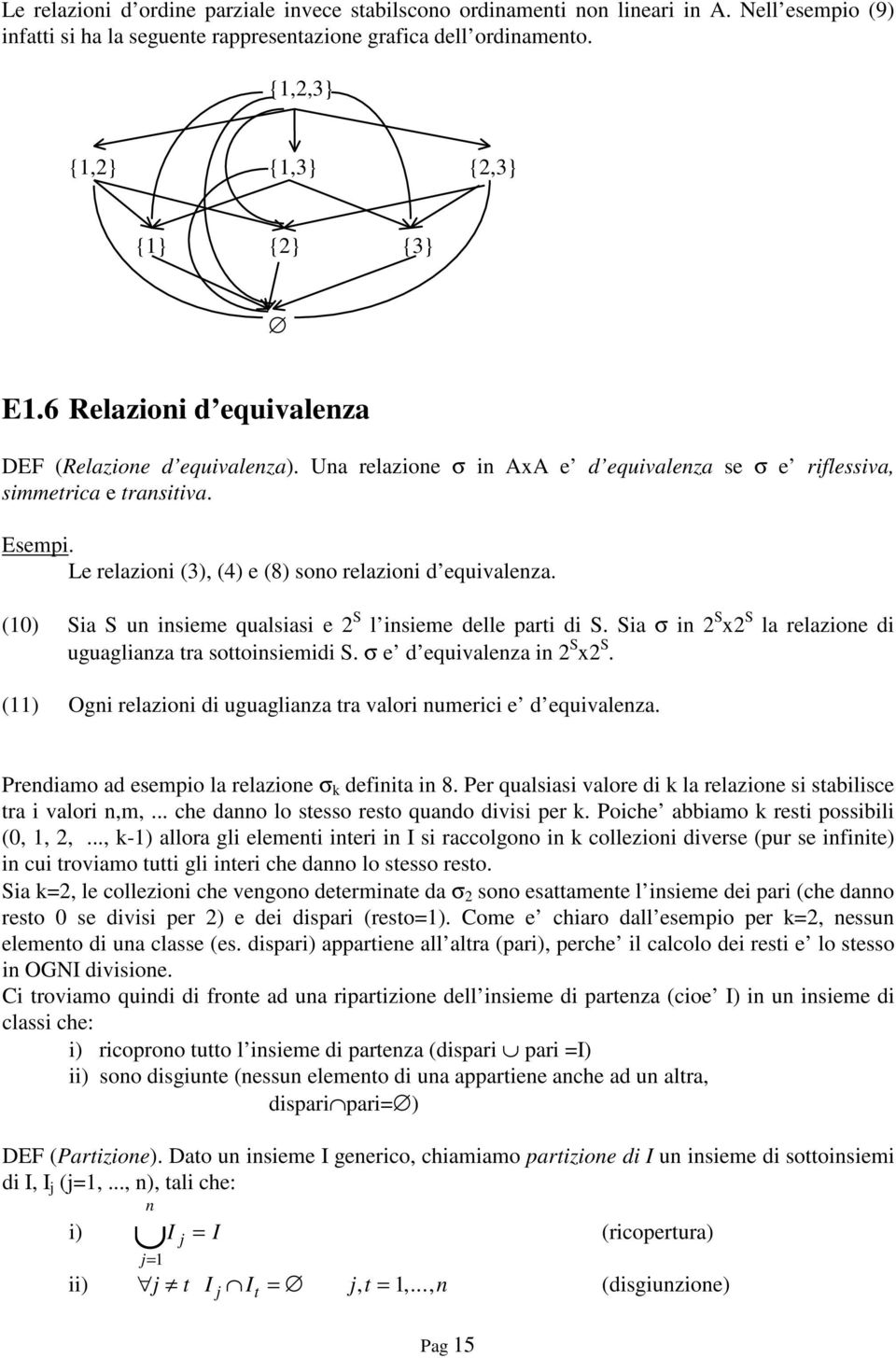 Le relazioni (3), (4) e (8) sono relazioni d equivalenza. (10) Sia S un insieme qualsiasi e 2 S l insieme delle parti di S. Sia σ in 2 S x2 S la relazione di uguaglianza tra sottoinsiemidi S.