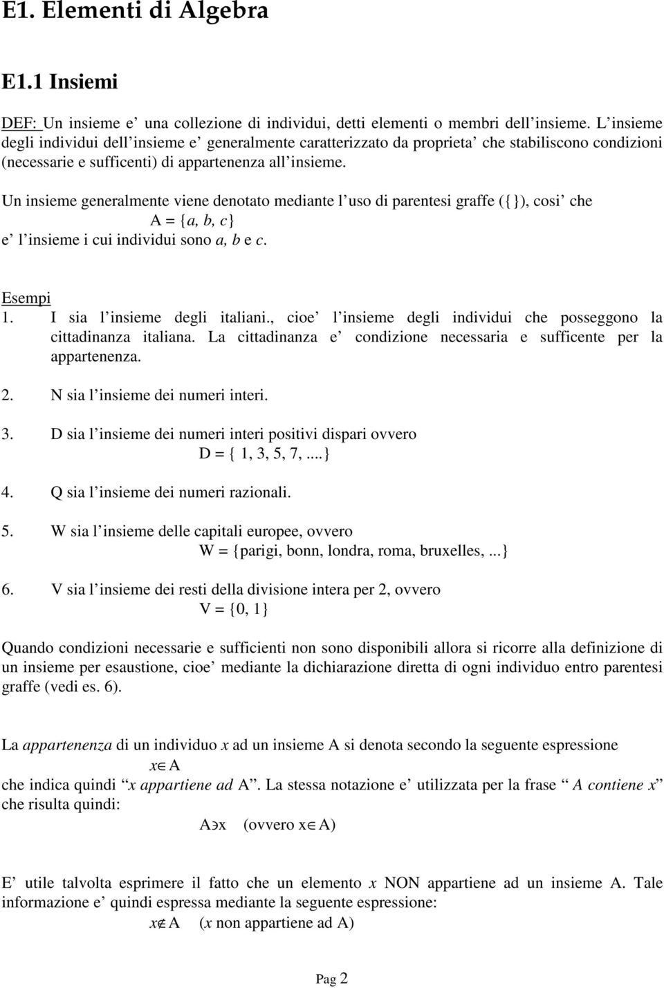 Un insieme generalmente viene denotato mediante l uso di parentesi graffe ({}), cosi che A = {a, b, c} e l insieme i cui individui sono a, b e c. Esempi 1. I sia l insieme degli italiani.