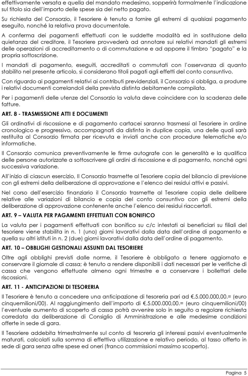 A conferma dei pagamenti effettuati con le suddette modalità ed in sostituzione della quietanza del creditore, il Tesoriere provvederà ad annotare sui relativi mandati gli estremi delle operazioni di