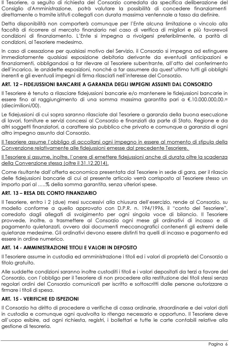 Detta disponibilità non comporterà comunque per l Ente alcuna limitazione o vincolo alla facoltà di ricorrere al mercato finanziario nel caso di verifica di migliori e più favorevoli condizioni di