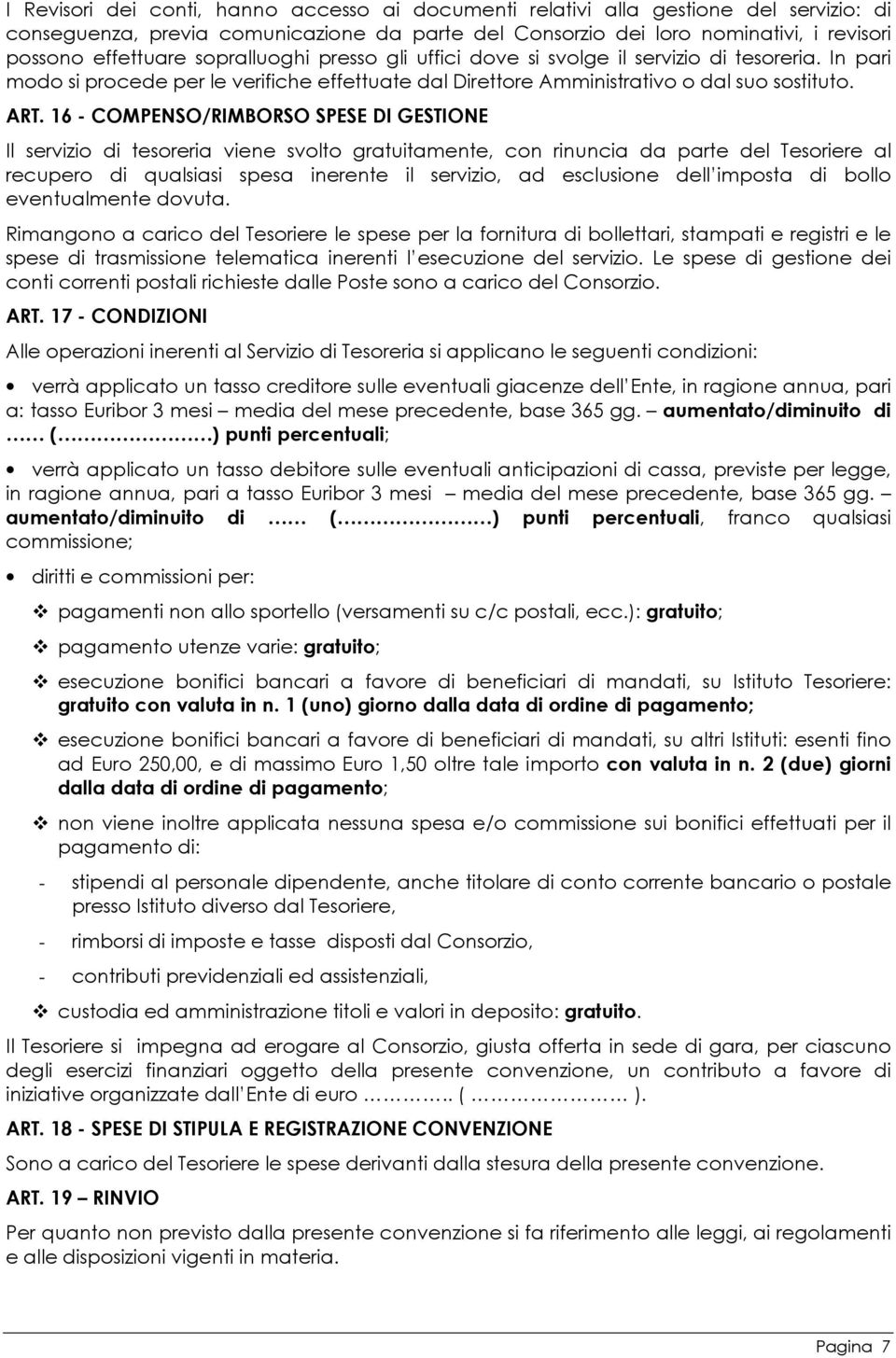 16 - COMPENSO/RIMBORSO SPESE DI GESTIONE Il servizio di tesoreria viene svolto gratuitamente, con rinuncia da parte del Tesoriere al recupero di qualsiasi spesa inerente il servizio, ad esclusione