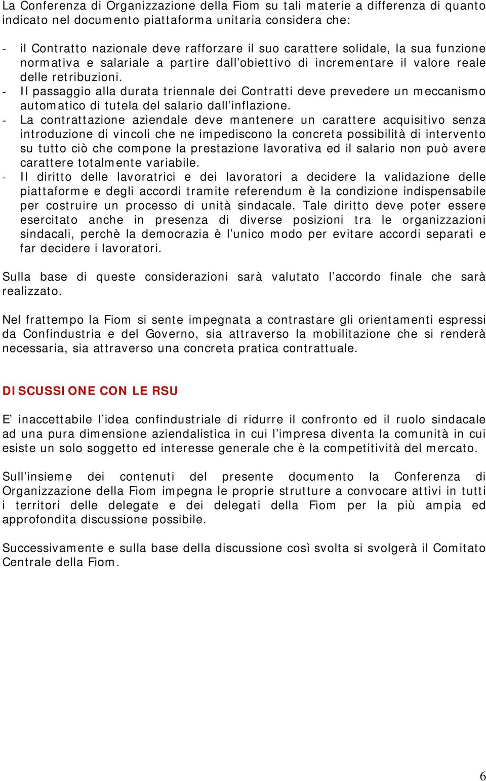 - Il passaggio alla durata triennale dei Contratti deve prevedere un meccanismo automatico di tutela del salario dall inflazione.