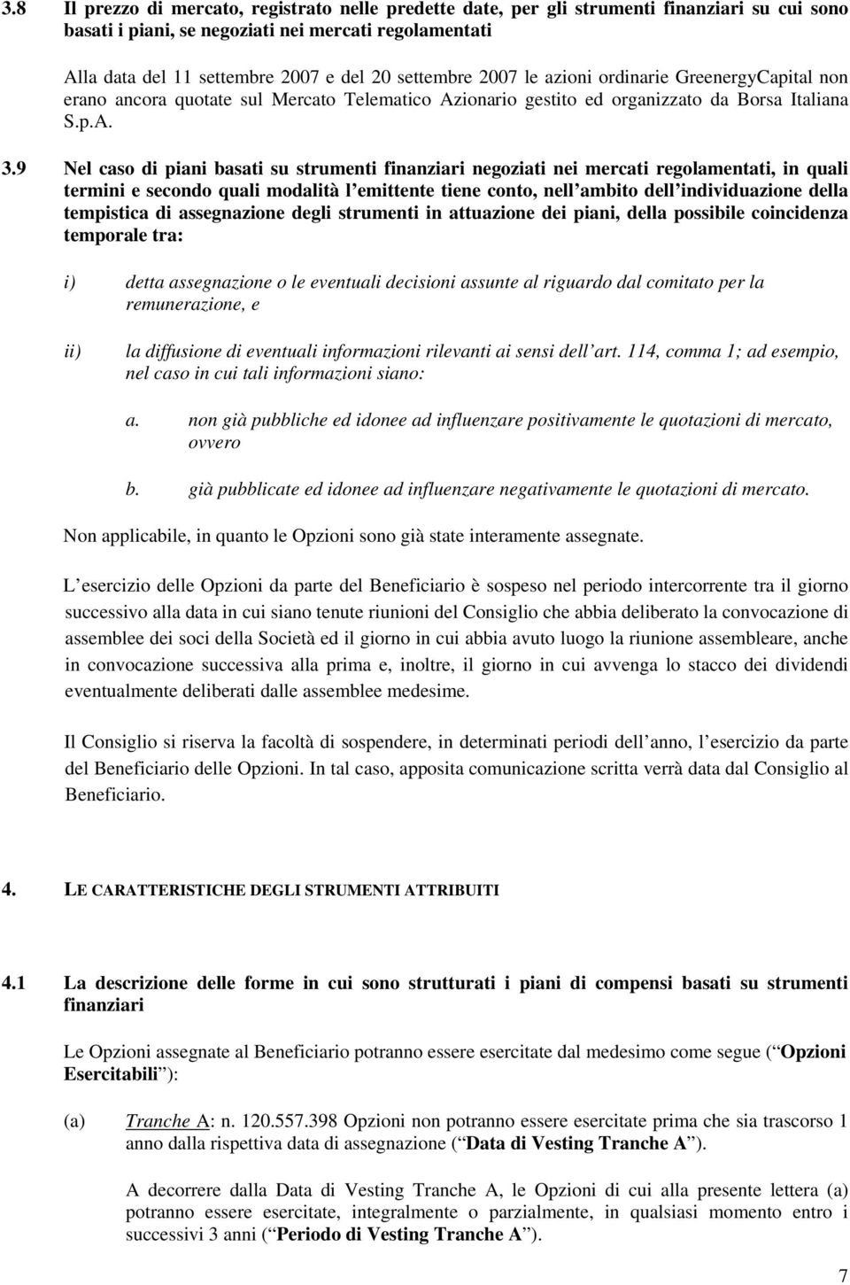 9 Nel caso di piani basati su strumenti finanziari negoziati nei mercati regolamentati, in quali termini e secondo quali modalità l emittente tiene conto, nell ambito dell individuazione della