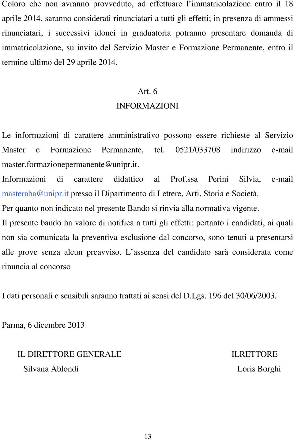 6 INFORMAZIONI Le informazioni di carattere amministrativo possono essere richieste al Servizio Master e Formazione Permanente, tel. 0521/033708 indirizzo e-mail master.formazionepermanente@unipr.it.