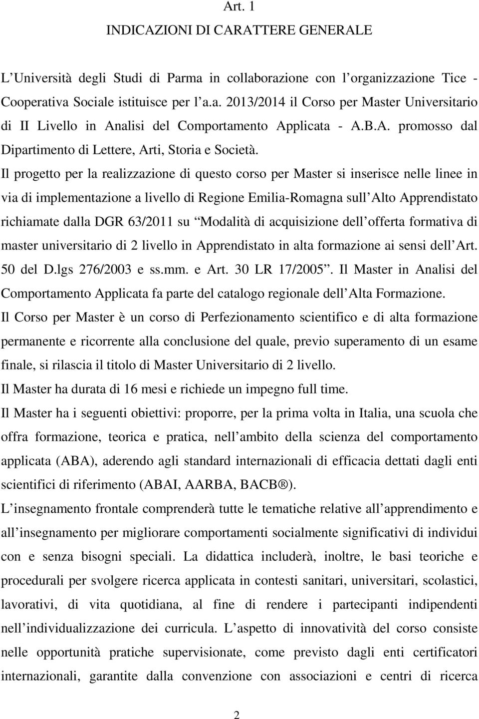 Il progetto per la realizzazione di questo corso per Master si inserisce nelle linee in via di implementazione a livello di Regione Emilia-Romagna sull Alto Apprendistato richiamate dalla DGR 63/2011