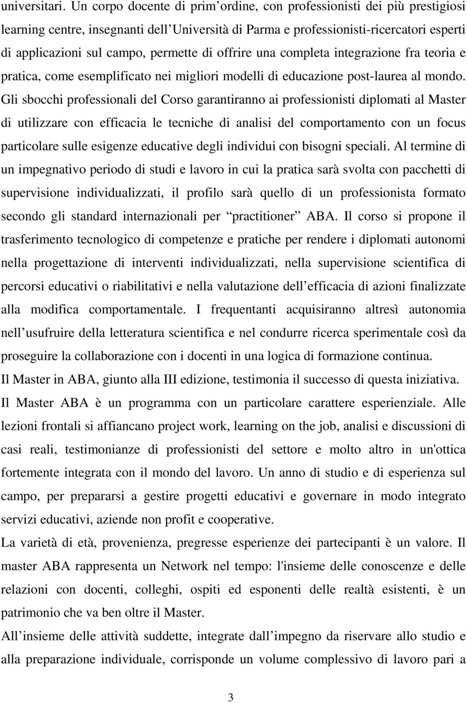 di offrire una completa integrazione fra teoria e pratica, come esemplificato nei migliori modelli di educazione post-laurea al mondo.