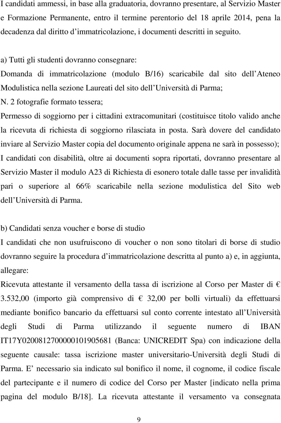 a) Tutti gli studenti dovranno consegnare: Domanda di immatricolazione (modulo B/16) scaricabile dal sito dell Ateneo Modulistica nella sezione Laureati del sito dell Università di Parma; N.