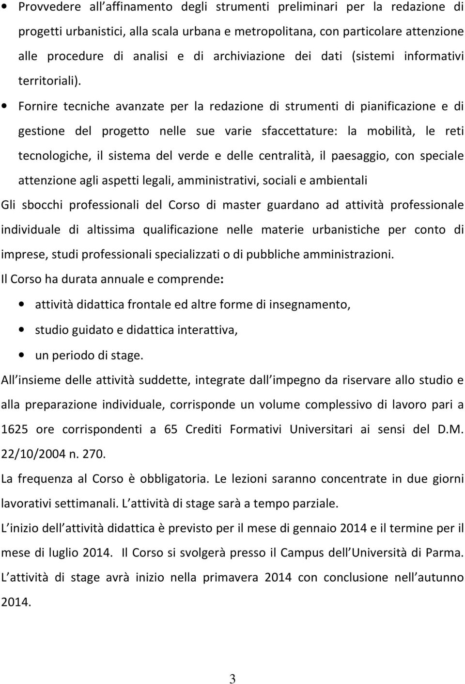 Fornire tecniche avanzate per la redazione di strumenti di pianificazione e di gestione del progetto nelle sue varie sfaccettature: la mobilità, le reti tecnologiche, il sistema del verde e delle