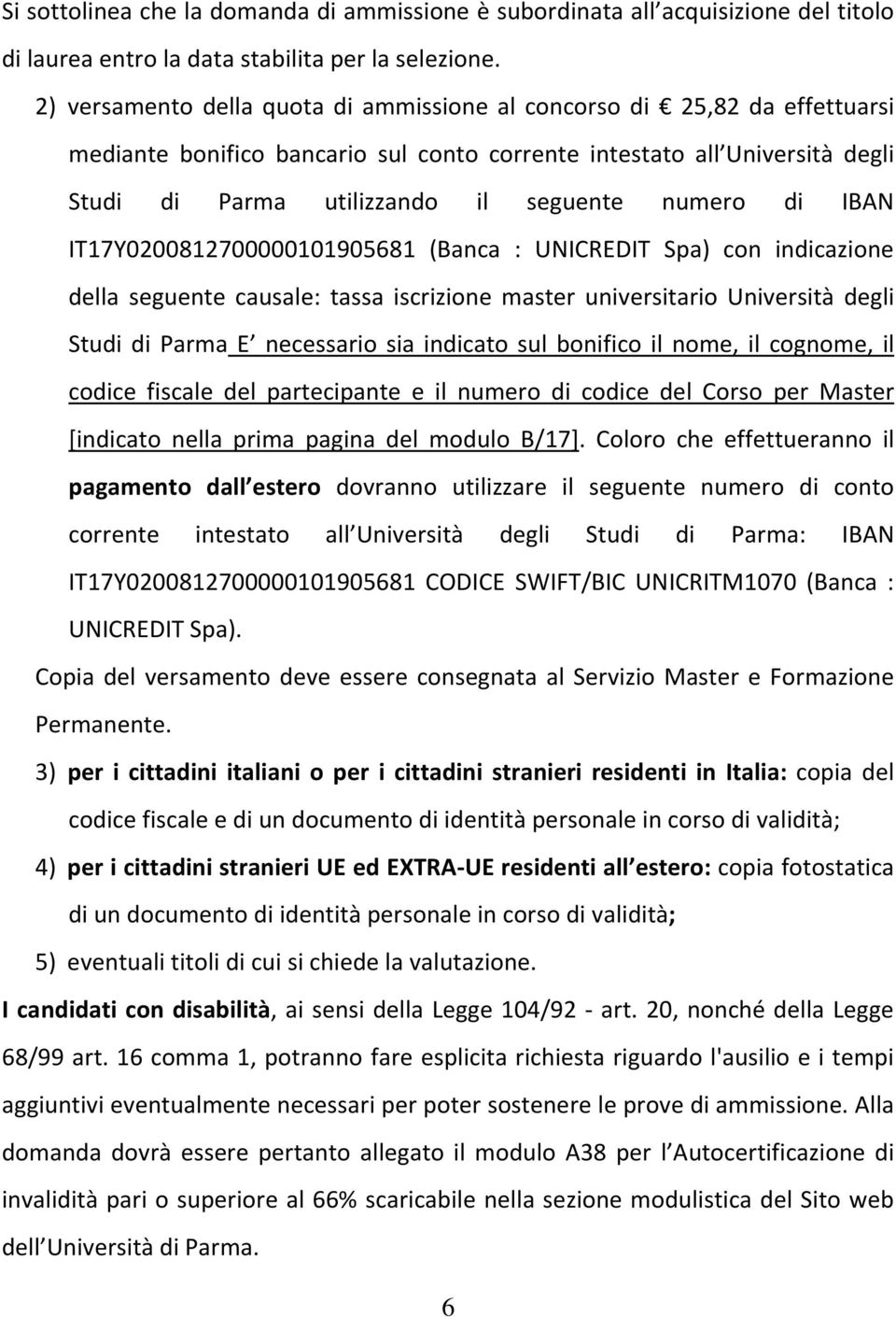 di IBAN IT17Y0200812700000101905681 (Banca : UNICREDIT Spa) con indicazione della seguente causale: tassa iscrizione master universitario Università degli Studi di Parma E necessario sia indicato sul