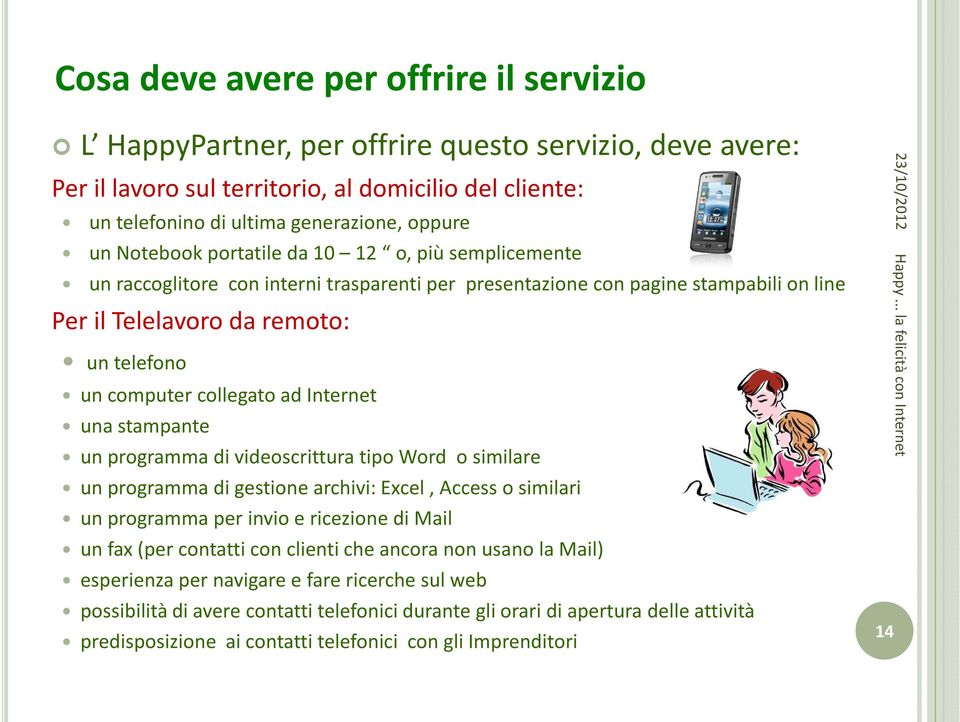 ad Internet una stampante un programma di videoscrittura tipo Word o similare un programma di gestione archivi: Excel, Access o similari un programma per invio e ricezione di Mail un fax (per