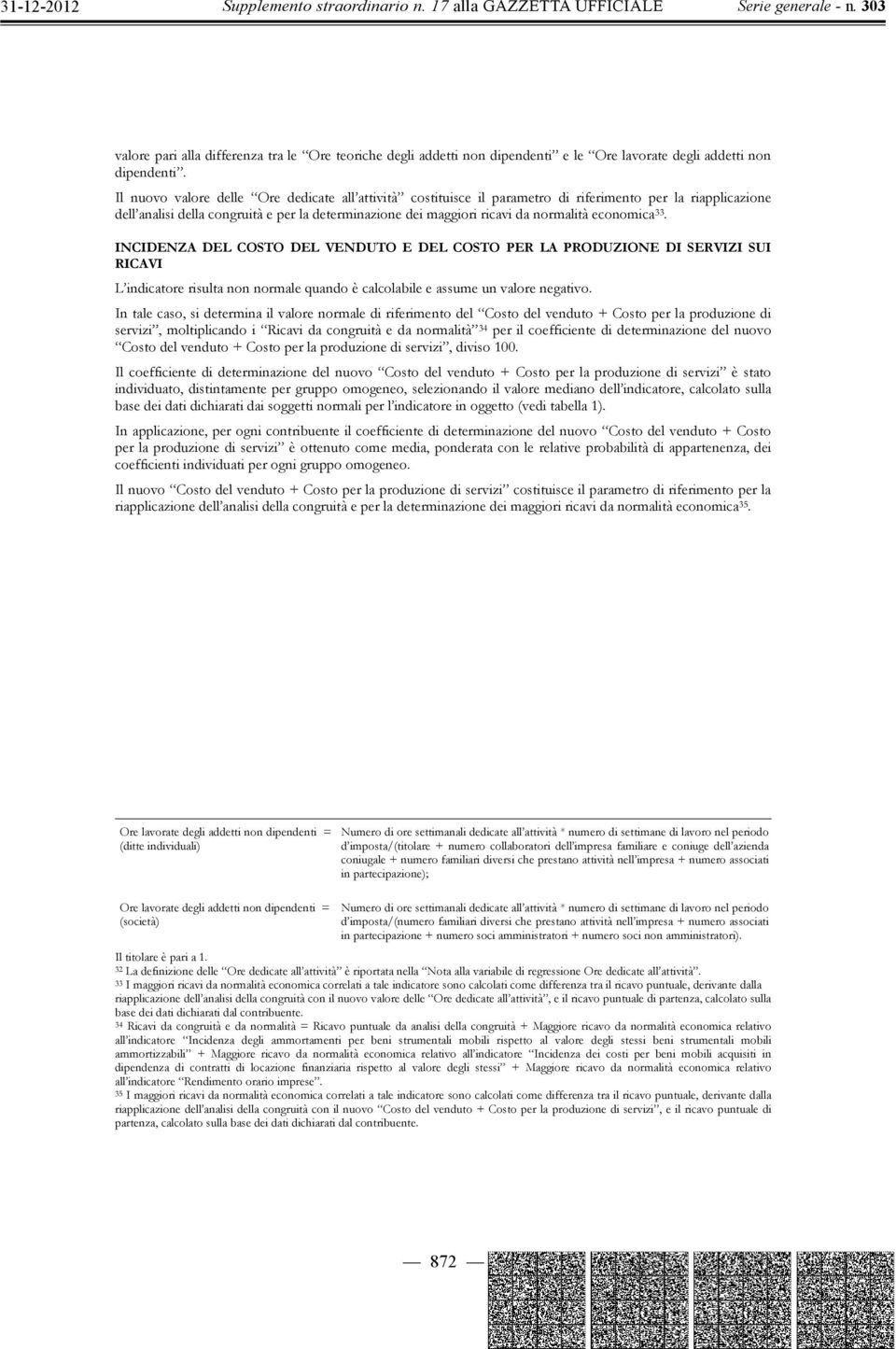 economica 33. INCIDENZA DEL COSTO DEL VENDUTO E DEL COSTO PER LA PRODUZIONE DI SERVIZI SUI RICAVI L indicatore risulta non normale quando è calcolabile e assume un valore negativo.