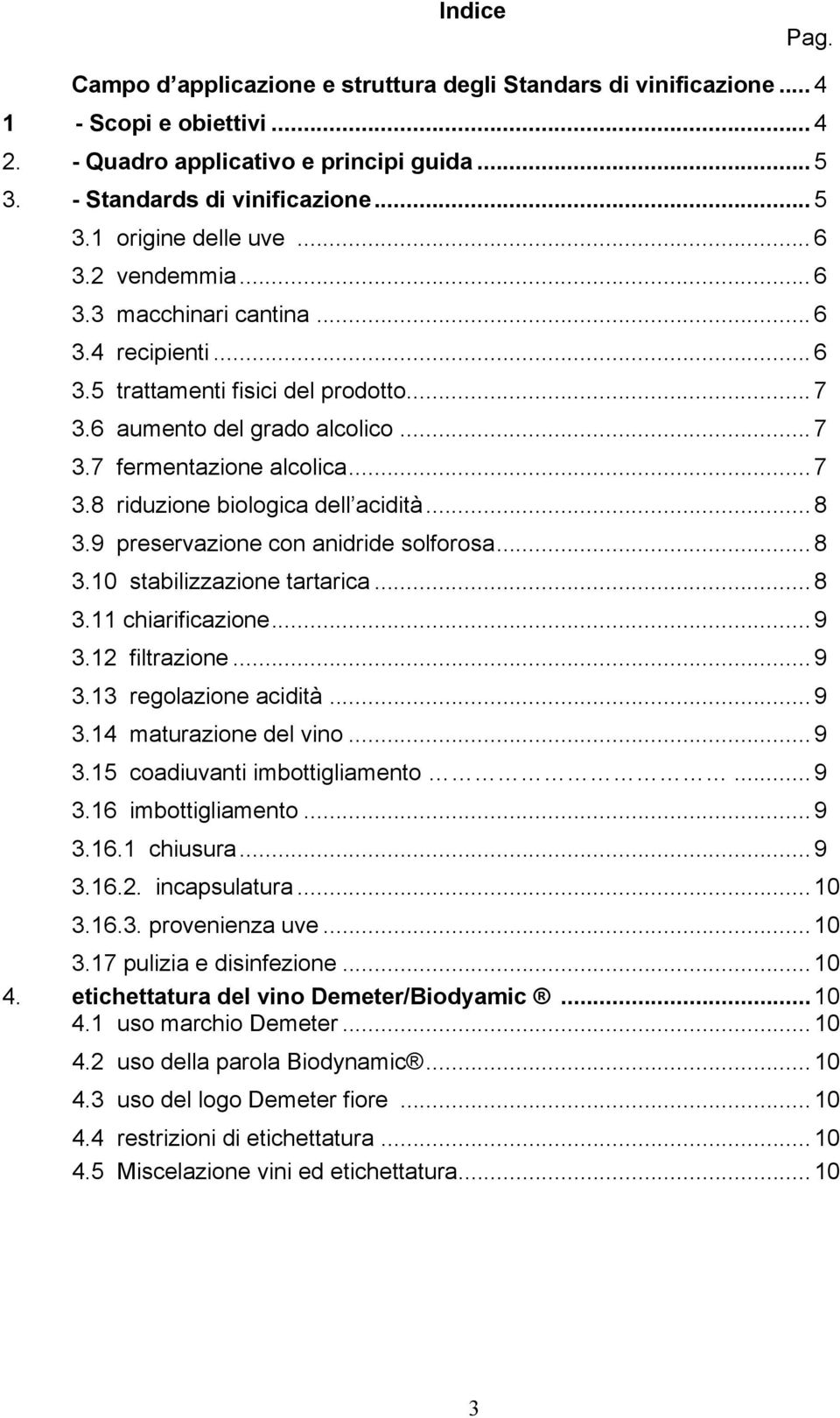 .. 8 3.9 preservazione con anidride solforosa... 8 3.10 stabilizzazione tartarica... 8 3.11 chiarificazione... 9 3.12 filtrazione... 9 3.13 regolazione acidità... 9 3.14 maturazione del vino... 9 3.15 coadiuvanti imbottigliamento.