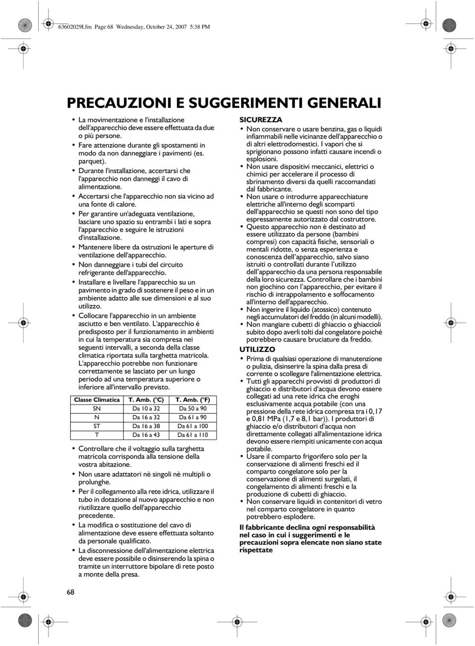 Accertarsi che l'apparecchio non sia vicino ad una fonte di calore.