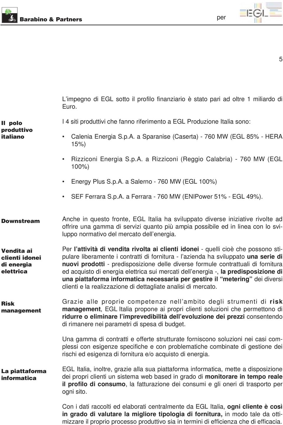p.A. a Salerno - 760 MW (EGL 100%) SEF Ferrara S.p.A. a Ferrara - 760 MW (ENIPower 51% - EGL 49%).