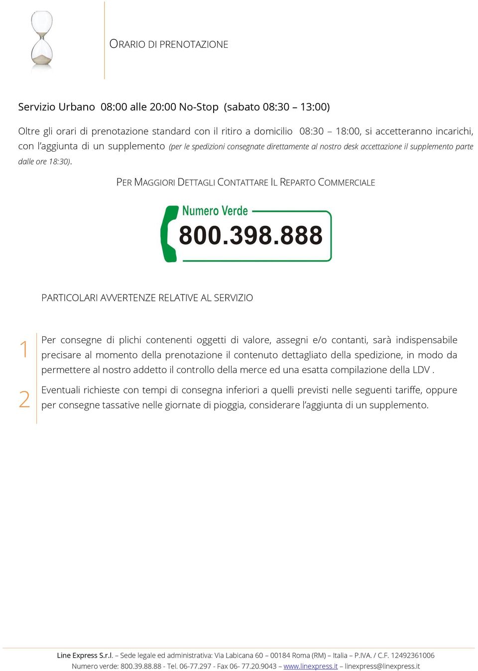 PER MAGGIORI DETTAGLI CONTATTARE IL REPARTO COMMERCIALE PARTICOLARI AVVERTENZE RELATIVE AL SERVIZIO 1 2 Per consegne di plichi contenenti oggetti di valore, assegni e/o contanti, sarà indispensabile