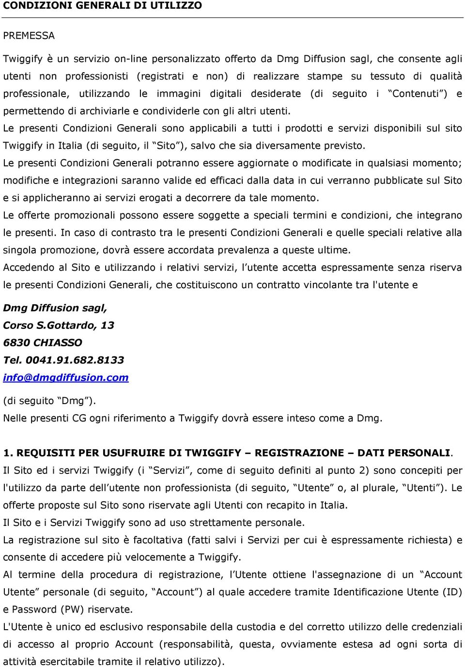 Le presenti Condizioni Generali sono applicabili a tutti i prodotti e servizi disponibili sul sito Twiggify in Italia (di seguito, il Sito ), salvo che sia diversamente previsto.