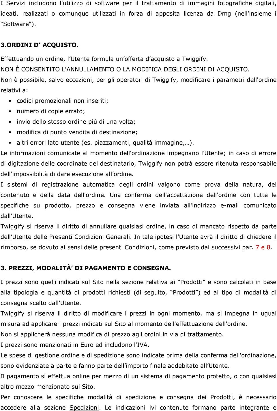 Non è possibile, salvo eccezioni, per gli operatori di Twiggify, modificare i parametri dell'ordine relativi a: codici promozionali non inseriti; numero di copie errato; invio dello stesso ordine più