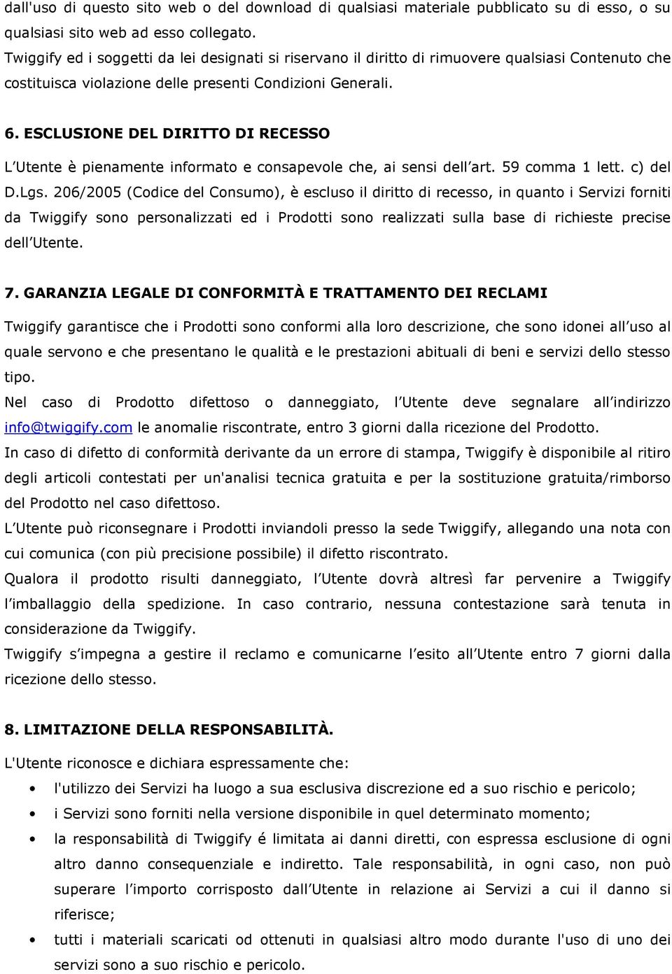 ESCLUSIONE DEL DIRITTO DI RECESSO L Utente è pienamente informato e consapevole che, ai sensi dell art. 59 comma 1 lett. c) del D.Lgs.