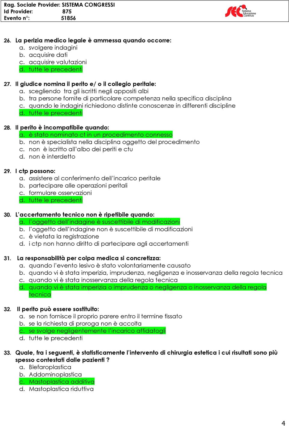 quando le indagini richiedono distinte conoscenze in differenti discipline 28. Il perito è incompatibile quando: a. è stato nominato ct in un procedimento connesso b.