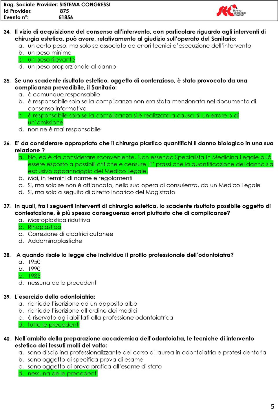 Se uno scadente risultato estetico, oggetto di contenzioso, è stato provocato da una complicanza prevedibile, il Sanitario: a. è comunque responsabile b.