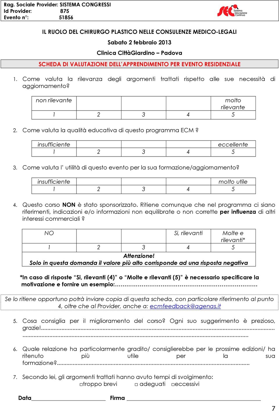 insufficiente eccellente 3. Come valuta l utilità di questo evento per la sua formazione/aggiornamento? insufficiente molto utile 4. Questo corso NON è stato sponsorizzato.