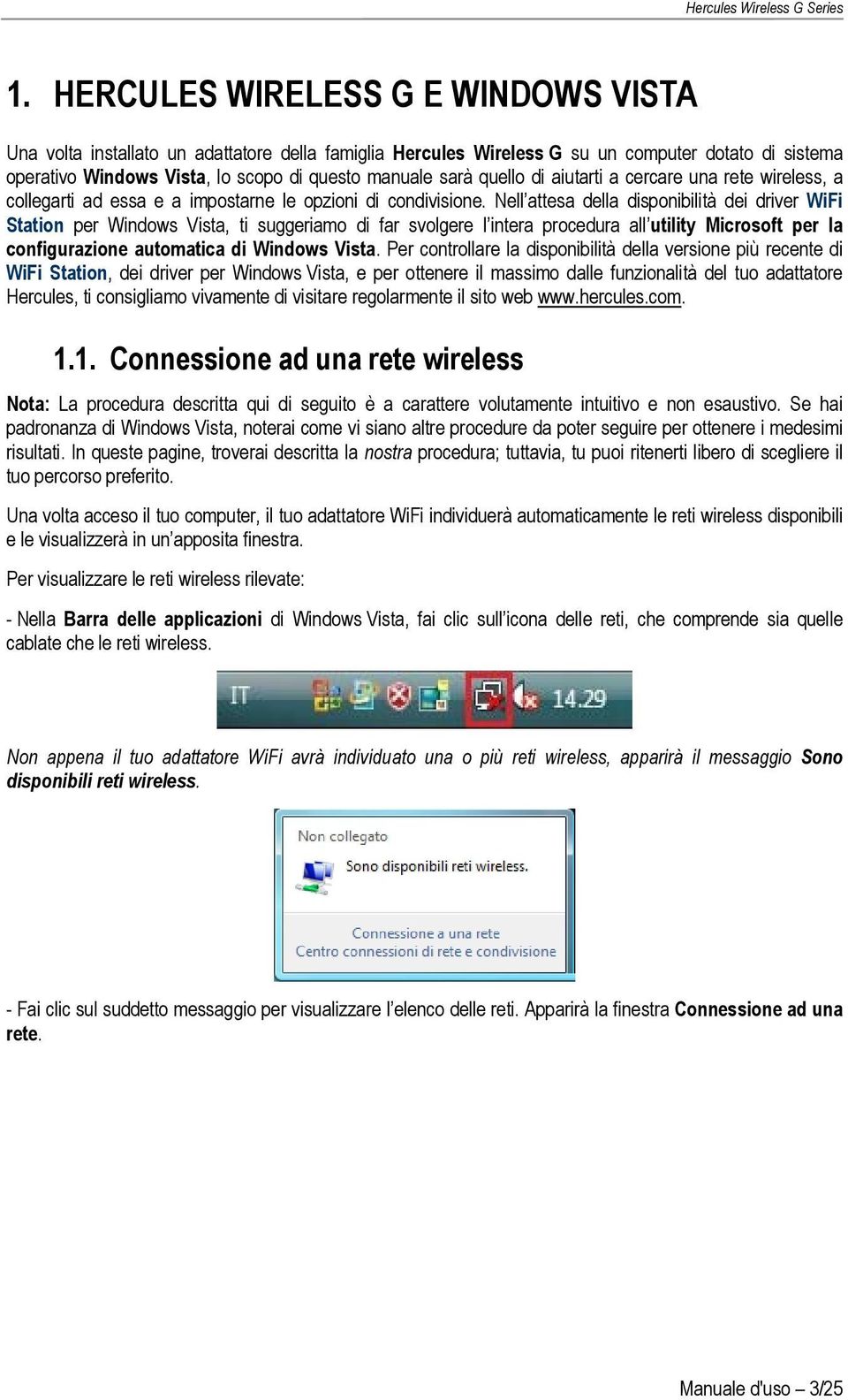 Nell attesa della disponibilità dei driver WiFi Station per Windows Vista, ti suggeriamo di far svolgere l intera procedura all utility Microsoft per la configurazione automatica di Windows Vista.