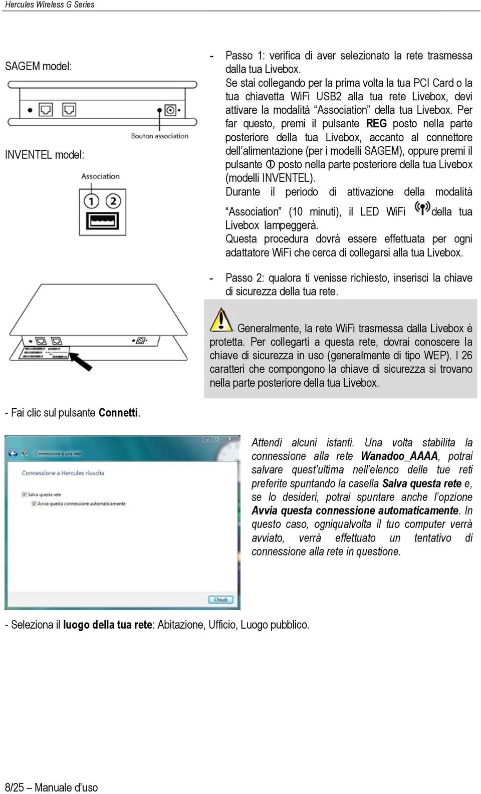 Per far questo, premi il pulsante REG posto nella parte posteriore della tua Livebox, accanto al connettore dell alimentazione (per i modelli SAGEM), oppure premi il pulsante posto nella parte