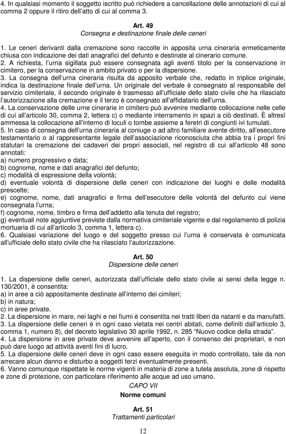 Le ceneri derivanti dalla cremazione sono raccolte in apposita urna cineraria ermeticamente chiusa con indicazione dei dati anagrafici del defunto e destinate al cinerario comune. 2.