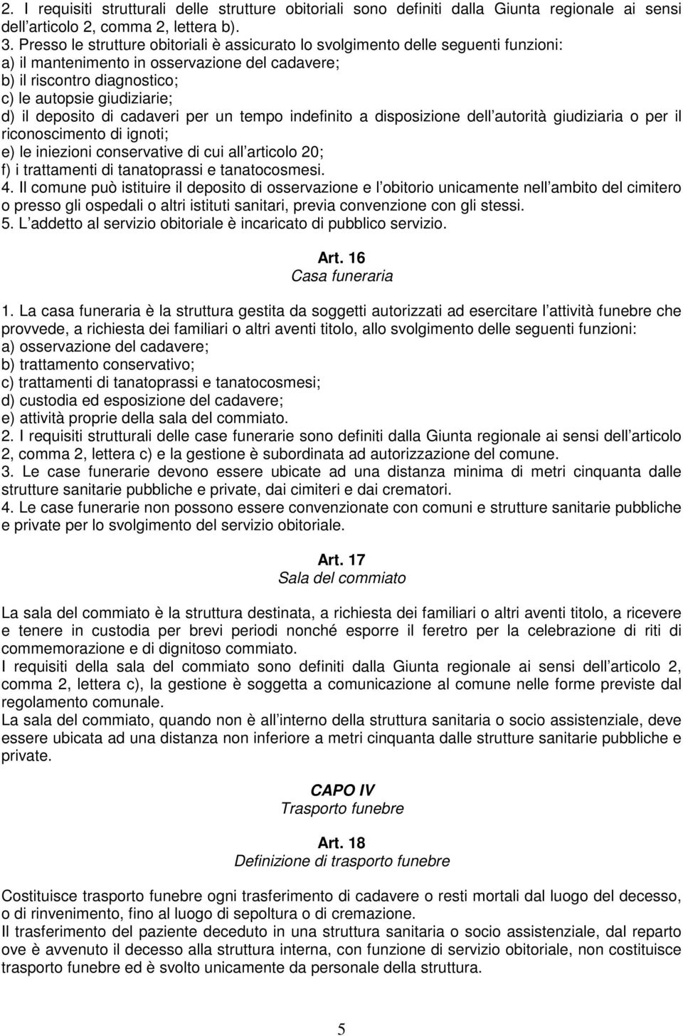 deposito di cadaveri per un tempo indefinito a disposizione dell autorità giudiziaria o per il riconoscimento di ignoti; e) le iniezioni conservative di cui all articolo 20; f) i trattamenti di