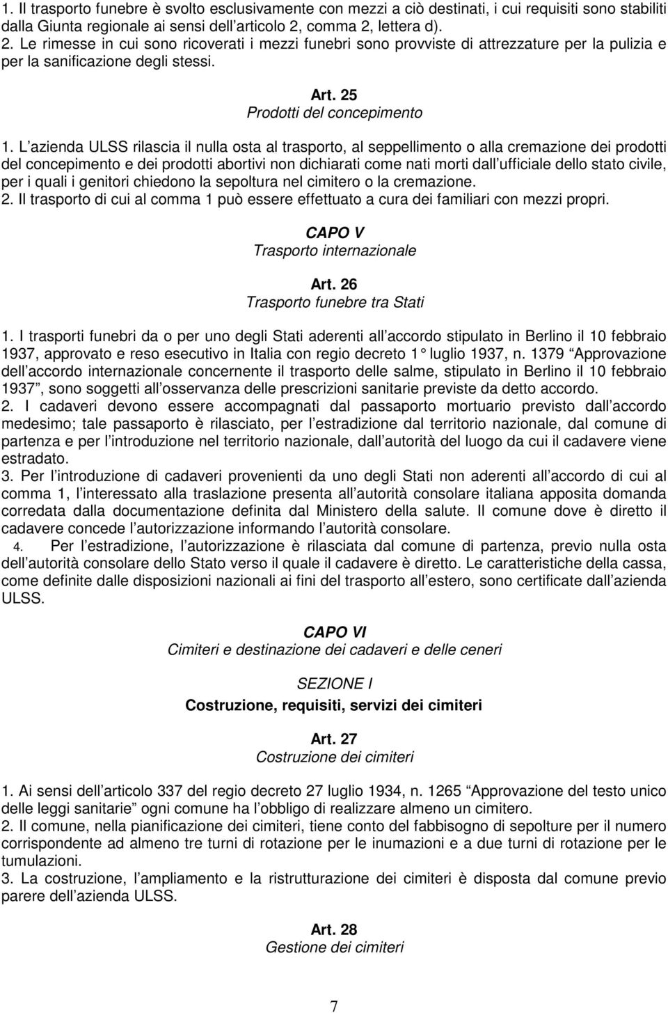 L azienda ULSS rilascia il nulla osta al trasporto, al seppellimento o alla cremazione dei prodotti del concepimento e dei prodotti abortivi non dichiarati come nati morti dall ufficiale dello stato