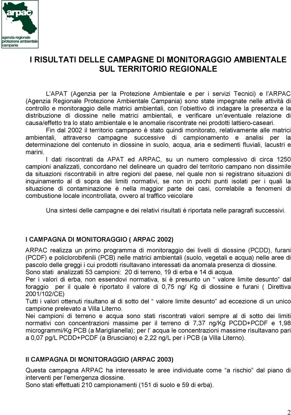 verificare un eventuale relazione di causa/effetto tra lo stato ambientale e le anomalie riscontrate nei prodotti lattiero-caseari.