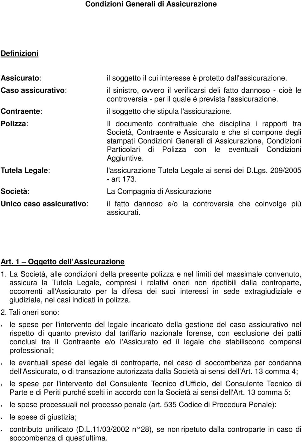 Il documento contrattuale che disciplina i rapporti tra Società, Contraente e Assicurato e che si compone degli stampati Condizioni Generali di Assicurazione, Condizioni Particolari di Polizza con le