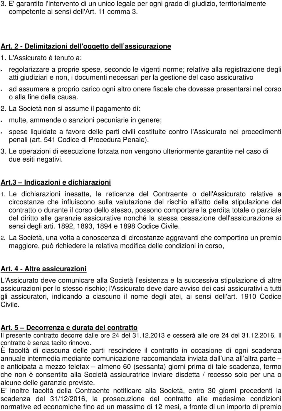 ad assumere a proprio carico ogni altro onere fiscale che dovesse presentarsi nel corso o alla fine della causa. 2.