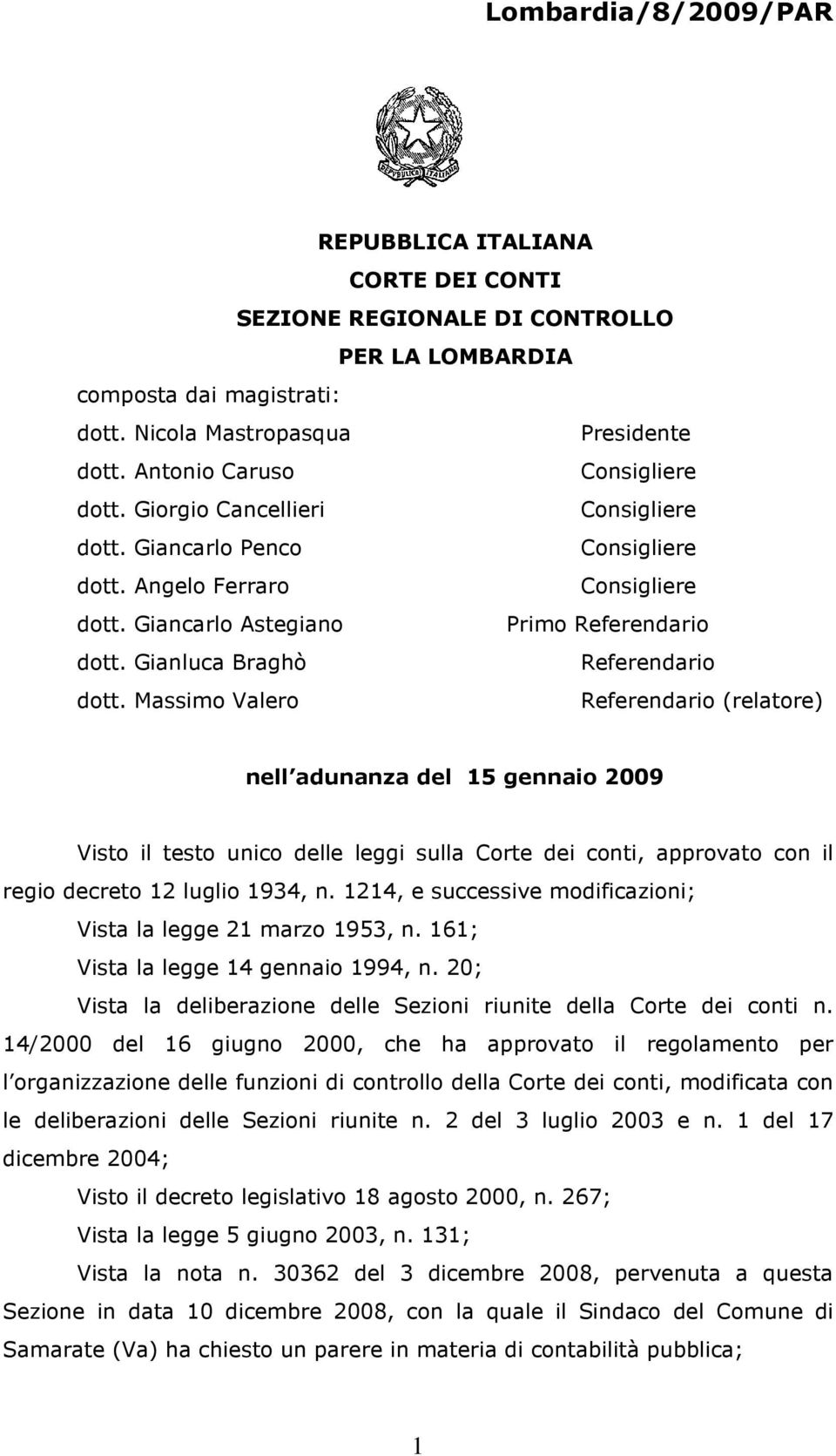 Massimo Valero Referendario (relatore) nell adunanza del 15 gennaio 2009 Visto il testo unico delle leggi sulla Corte dei conti, approvato con il regio decreto 12 luglio 1934, n.