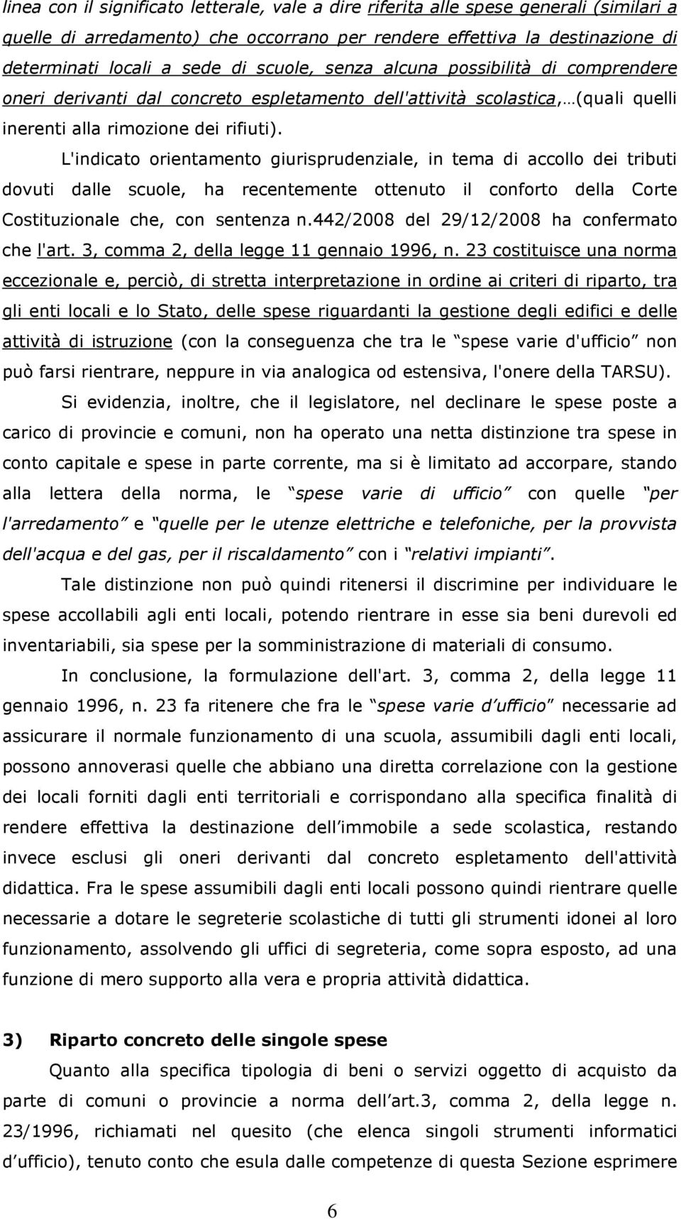 L'indicato orientamento giurisprudenziale, in tema di accollo dei tributi dovuti dalle scuole, ha recentemente ottenuto il conforto della Corte Costituzionale che, con sentenza n.