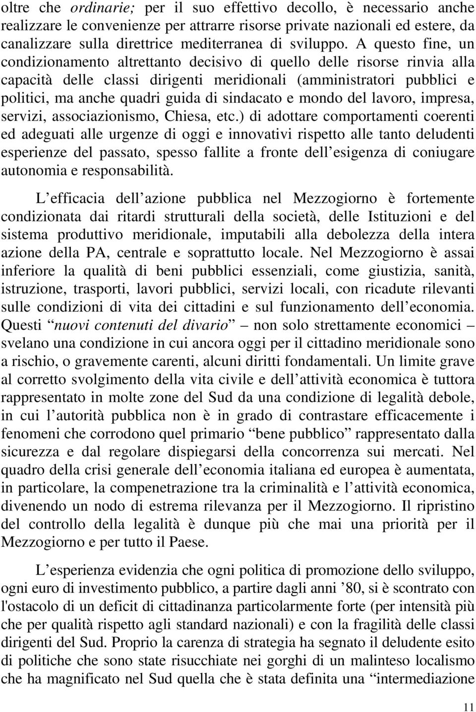 A questo fine, un condizionamento altrettanto decisivo di quello delle risorse rinvia alla capacità delle classi dirigenti meridionali (amministratori pubblici e politici, ma anche quadri guida di