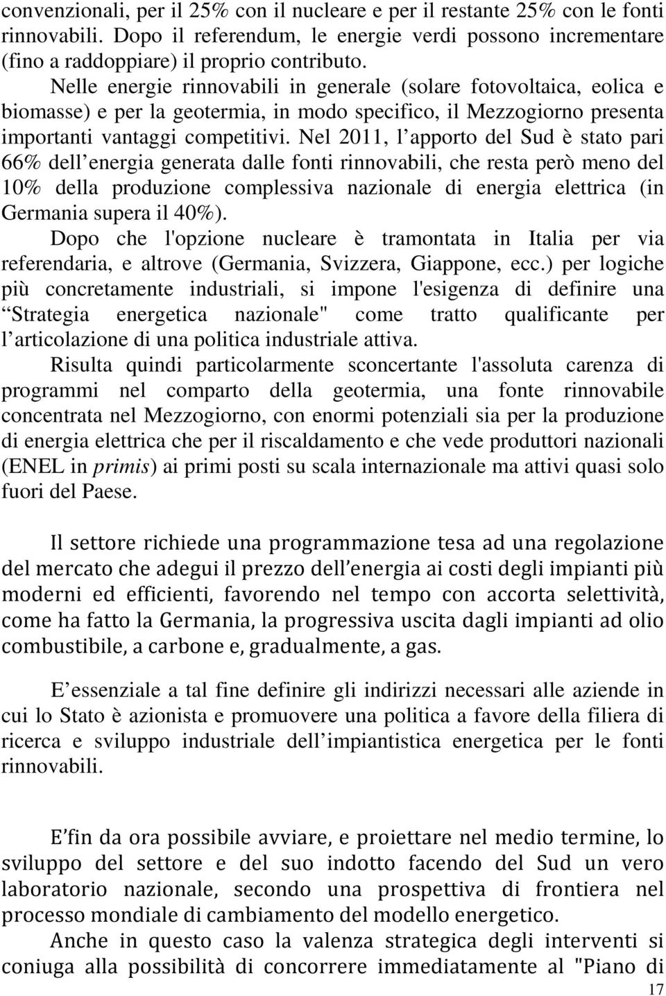 Nel 2011, l apporto del Sud è stato pari 66% dell energia generata dalle fonti rinnovabili, che resta però meno del 10% della produzione complessiva nazionale di energia elettrica (in Germania supera