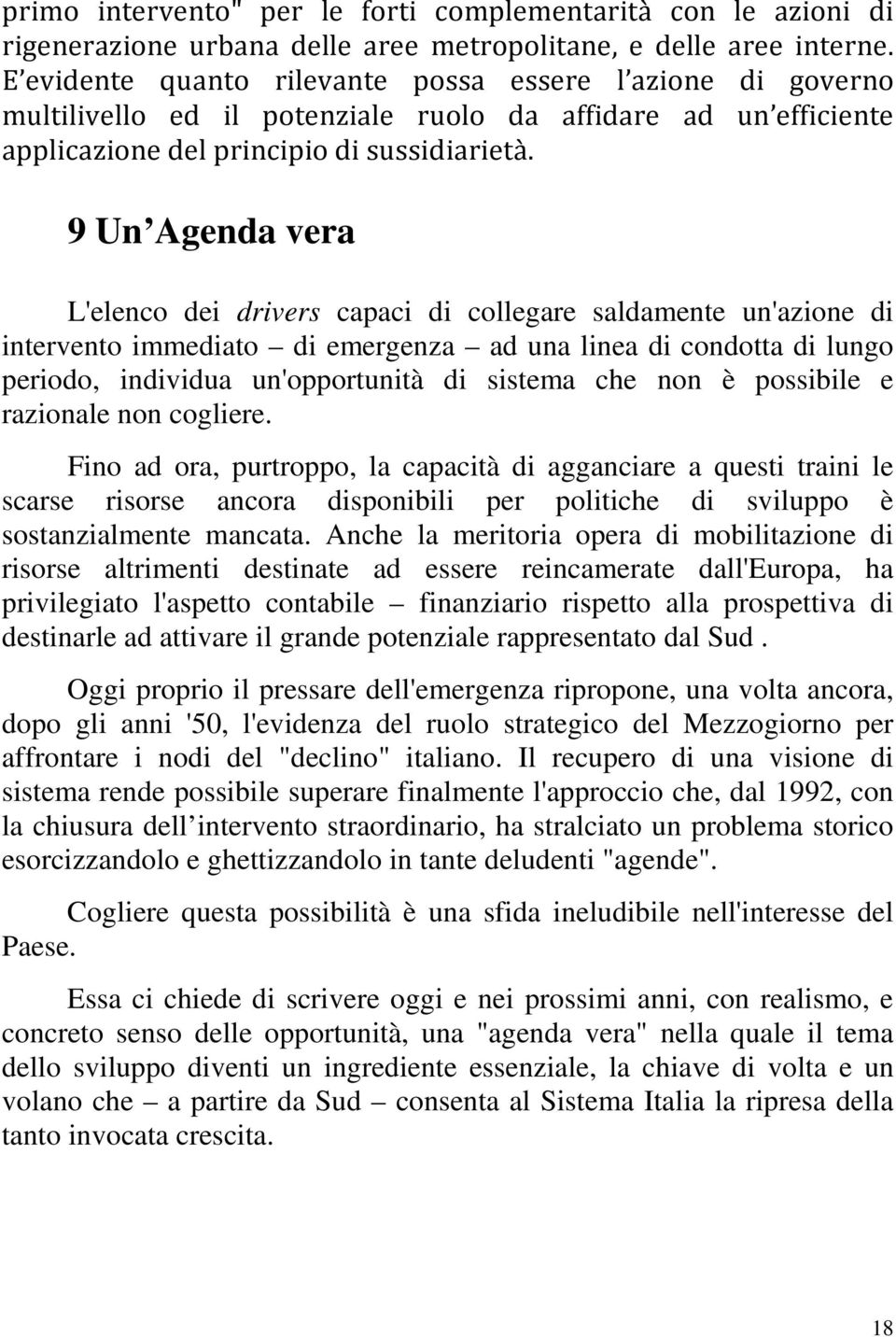 9 Un Agenda vera L'elenco dei drivers capaci di collegare saldamente un'azione di intervento immediato di emergenza ad una linea di condotta di lungo periodo, individua un'opportunità di sistema che