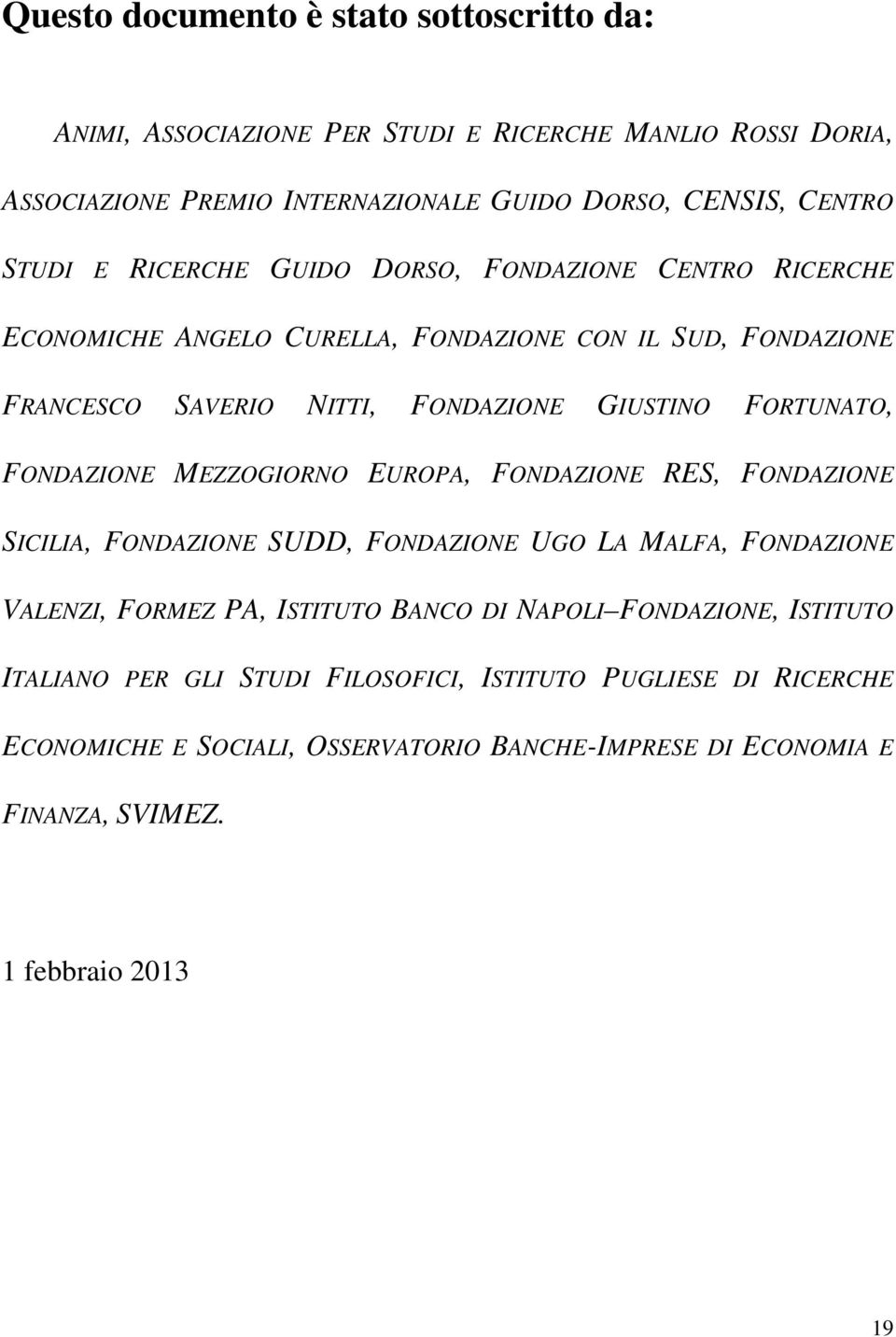 FONDAZIONE MEZZOGIORNO EUROPA, FONDAZIONE RES, FONDAZIONE SICILIA, FONDAZIONE SUDD, FONDAZIONE UGO LA MALFA, FONDAZIONE VALENZI, FORMEZ PA, ISTITUTO BANCO DI NAPOLI