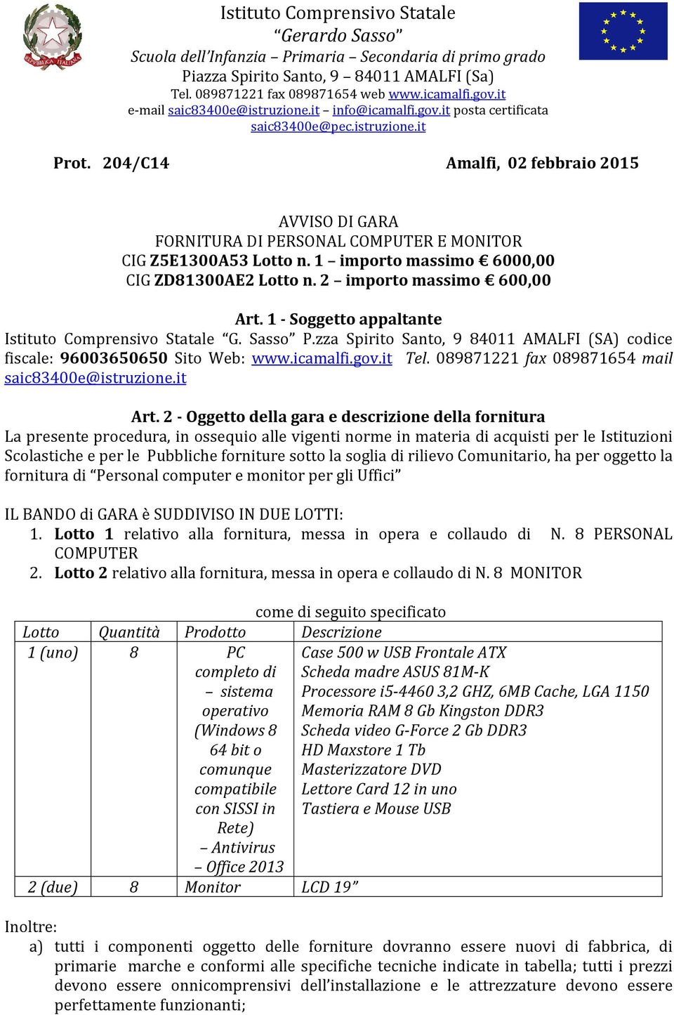 204/C14 Amalfi, 02 febbraio 2015 AVVISO DI GARA FORNITURA DI PERSONAL COMPUTER E MONITOR CIG Z5E1300A53 Lotto n. 1 importo massimo 6000,00 CIG ZD81300AE2 Lotto n. 2 importo massimo 600,00 Art.