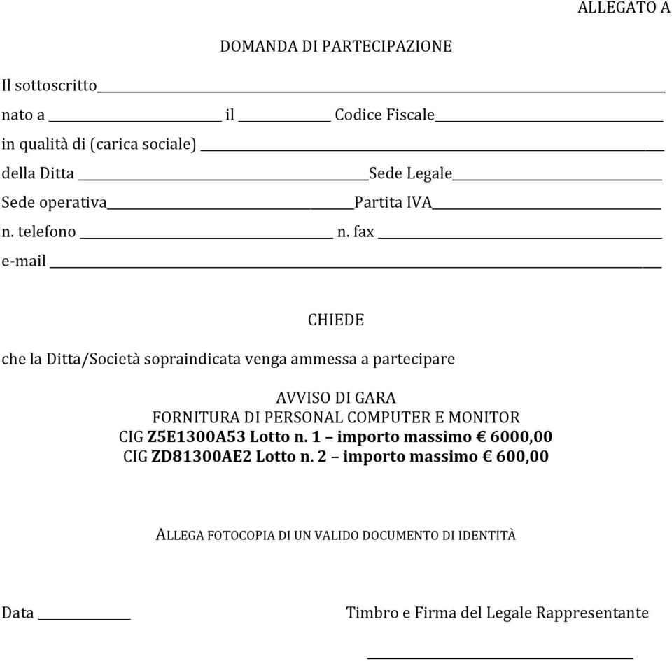 fax e-mail CHIEDE che la Ditta/Società sopraindicata venga ammessa a partecipare AVVISO DI GARA FORNITURA DI PERSONAL COMPUTER