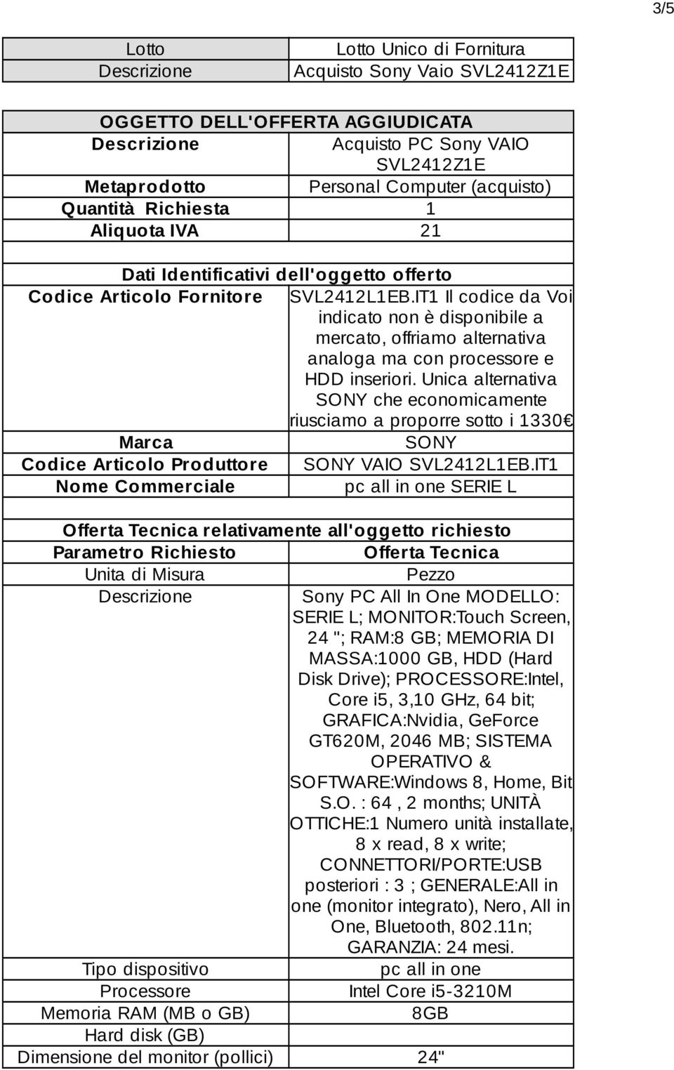 IT1 Il codice da Voi indicato non è disponibile a mercato, offriamo alternativa analoga ma con processore e HDD inseriori.