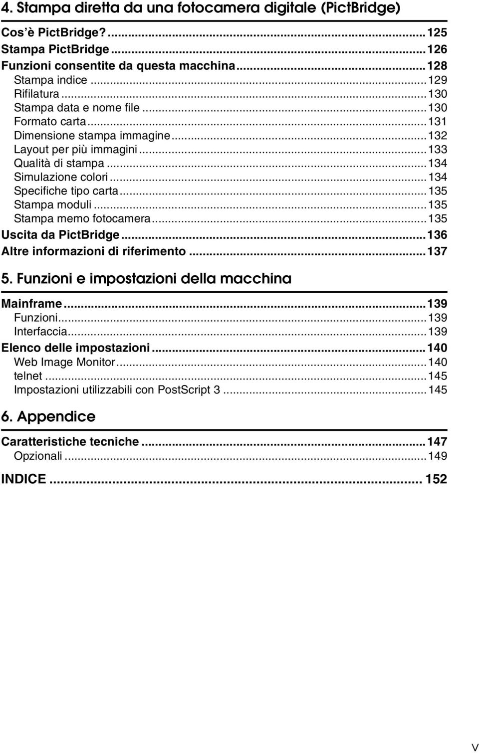 ..135 Stampa moduli...135 Stampa memo fotocamera...135 Uscita da PictBridge...136 Altre informazioni di riferimento...137 5. Funzioni e impostazioni della macchina Mainframe...139 Funzioni.